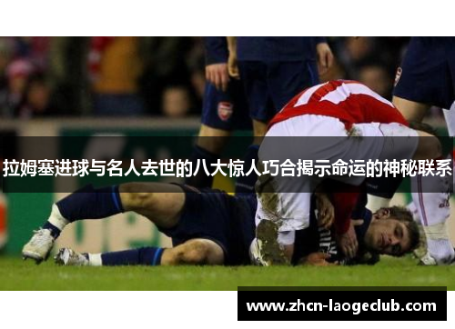 拉姆塞进球与名人去世的八大惊人巧合揭示命运的神秘联系