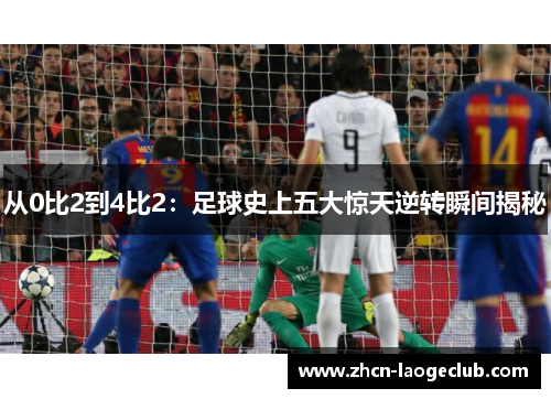 从0比2到4比2：足球史上五大惊天逆转瞬间揭秘