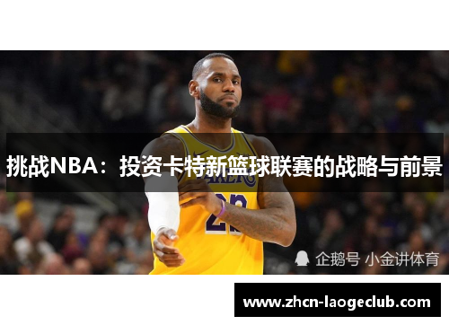 挑战NBA：投资卡特新篮球联赛的战略与前景