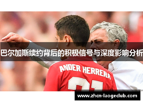 巴尔加斯续约背后的积极信号与深度影响分析