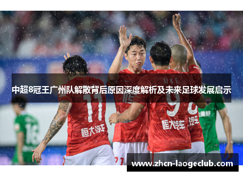 中超8冠王广州队解散背后原因深度解析及未来足球发展启示