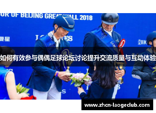 如何有效参与偶偶足球论坛讨论提升交流质量与互动体验