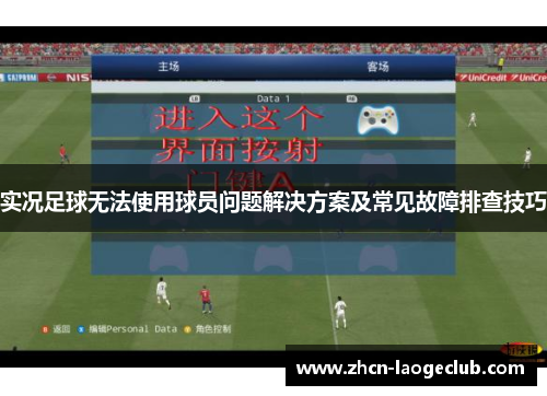 实况足球无法使用球员问题解决方案及常见故障排查技巧