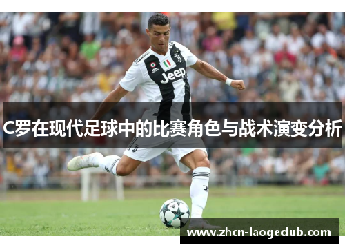 C罗在现代足球中的比赛角色与战术演变分析