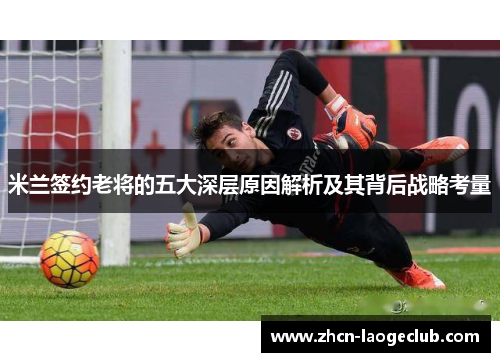 米兰签约老将的五大深层原因解析及其背后战略考量