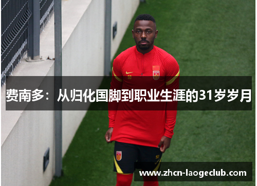 费南多：从归化国脚到职业生涯的31岁岁月