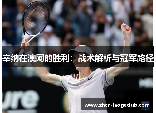 辛纳在澳网的胜利：战术解析与冠军路径
