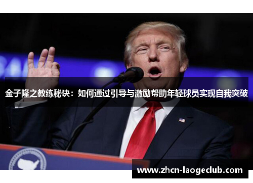 金子隆之教练秘诀：如何通过引导与激励帮助年轻球员实现自我突破