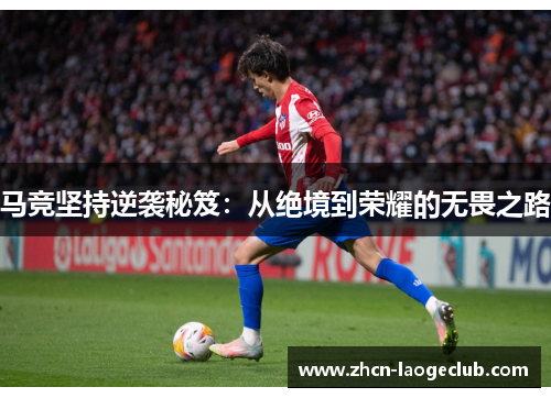 马竞坚持逆袭秘笈：从绝境到荣耀的无畏之路