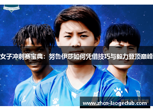 女子冲刺赛宝典：努鲁伊莎如何凭借技巧与毅力登顶巅峰