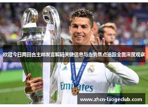 欧冠今日两回合主帅发言解码关键信息与走势焦点追踪全面深度观察