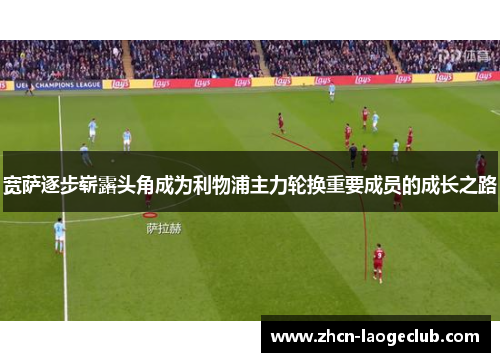 宽萨逐步崭露头角成为利物浦主力轮换重要成员的成长之路