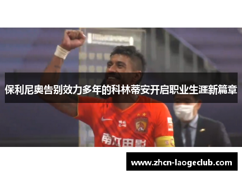 保利尼奥告别效力多年的科林蒂安开启职业生涯新篇章